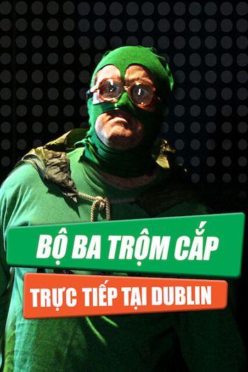 Bộ Ba Trộm Cắp Trực Tiếp Tại Dublin